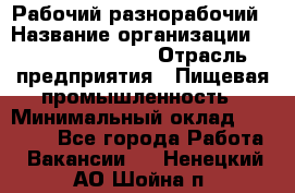 Рабочий-разнорабочий › Название организации ­ Fusion Service › Отрасль предприятия ­ Пищевая промышленность › Минимальный оклад ­ 17 000 - Все города Работа » Вакансии   . Ненецкий АО,Шойна п.